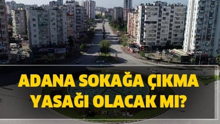 Adana’da Cumartesi yasak var mı? Cumartesi sokağa çıkma yasağı var mı? Sokağa çıkma yasağı kalkan iller belli oldu…