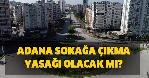 Adana’da Cumartesi yasak var mı? Cumartesi sokağa çıkma yasağı var mı? Sokağa çıkma yasağı kalkan iller belli oldu…