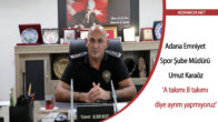 Adana Emniyet Spor Şube Müdürü Karaöz: ‘A takımı B takımı diye ayrım yapmıyoruz’