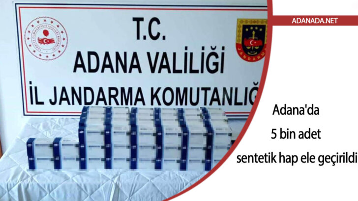Adana’da 5 bin adet sentetik hap ele geçirildi