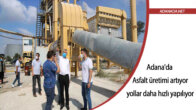 Adana’da Asfalt üretimi artıyor, yollar daha hızlı yapılıyor